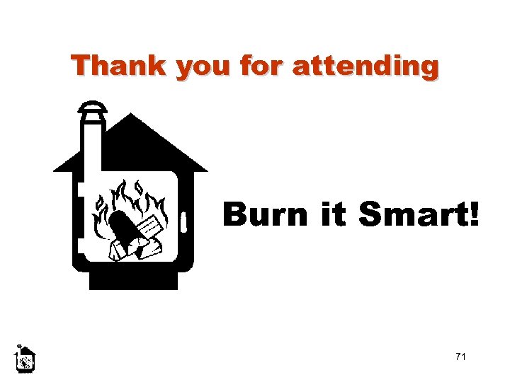 Thank you for attending Burn it Smart! 71 