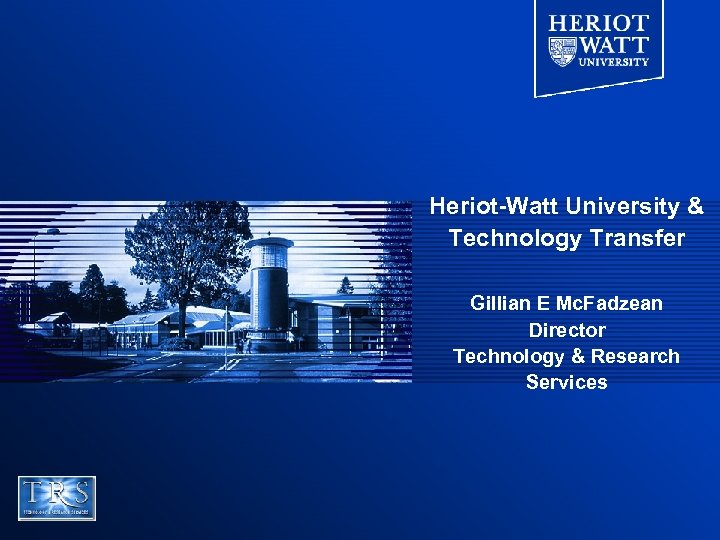 Heriot-Watt University & Technology Transfer Gillian E Mc. Fadzean Director Technology & Research Services