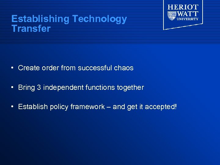 Establishing Technology Transfer • Create order from successful chaos • Bring 3 independent functions