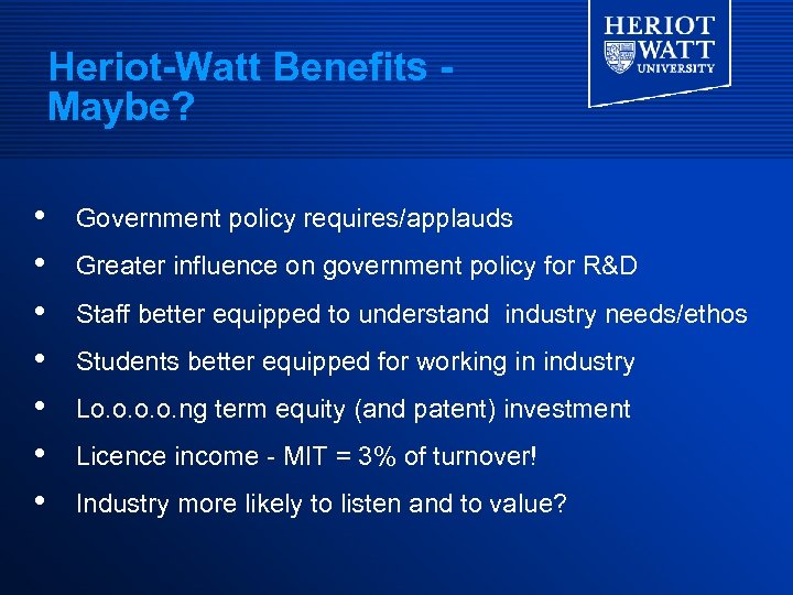 Heriot-Watt Benefits Maybe? • • Government policy requires/applauds Greater influence on government policy for