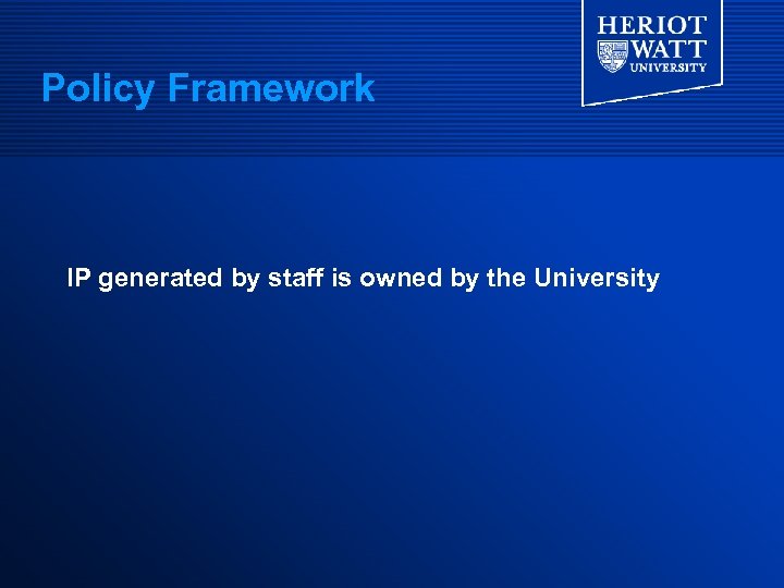 Policy Framework IP generated by staff is owned by the University 