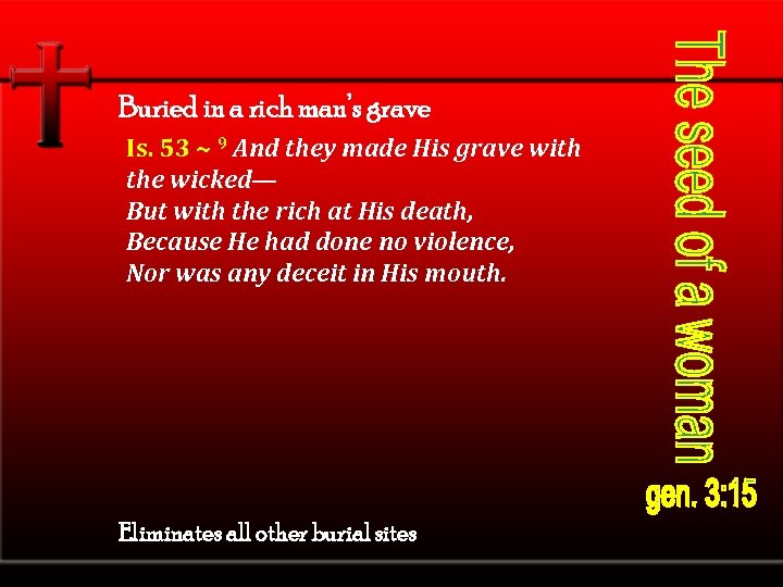 Buried in a rich man’s grave Is. 53 ~ 9 And they made His