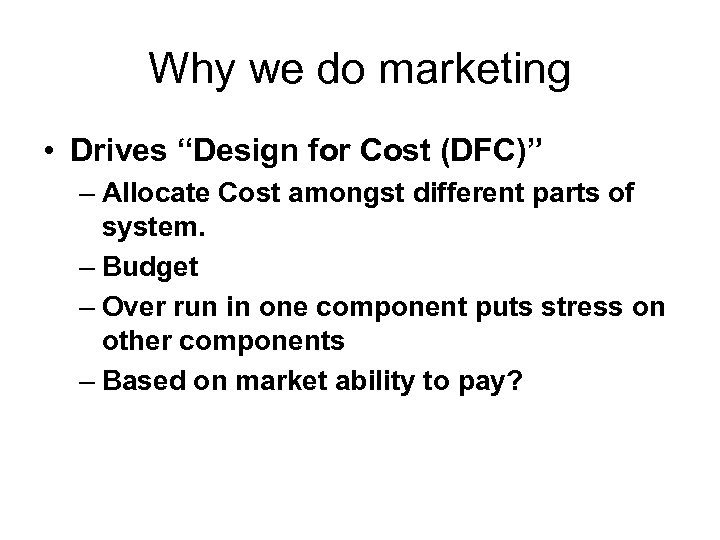 Why we do marketing • Drives “Design for Cost (DFC)” – Allocate Cost amongst