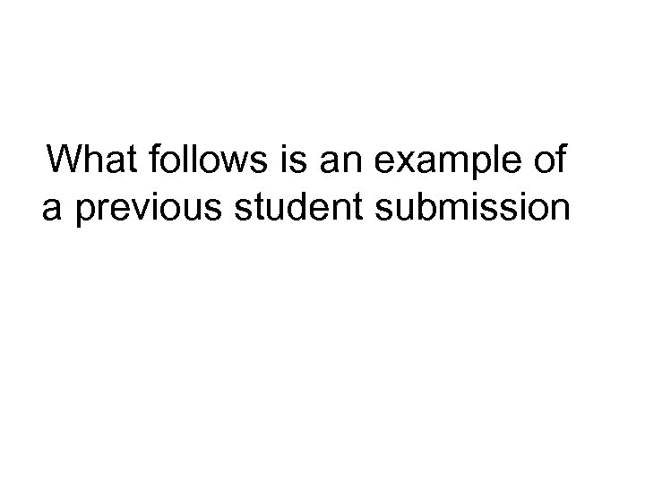What follows is an example of a previous student submission 