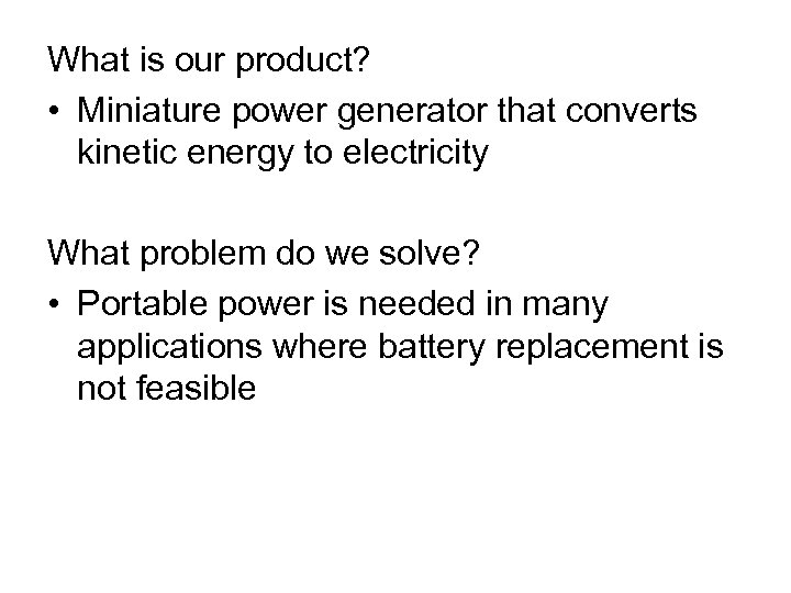 What is our product? • Miniature power generator that converts kinetic energy to electricity
