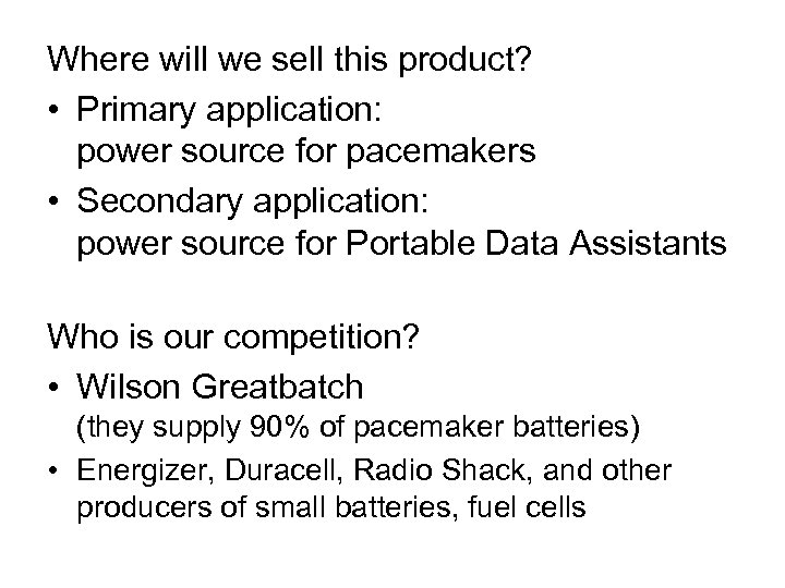 Where will we sell this product? • Primary application: power source for pacemakers •
