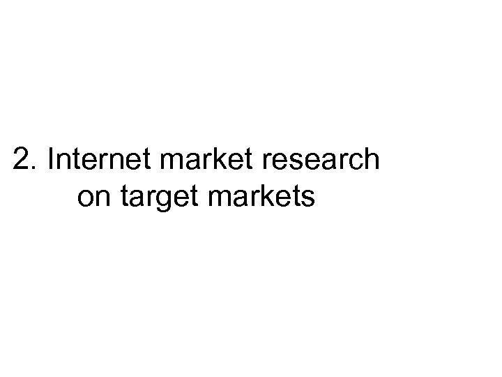 2. Internet market research on target markets 