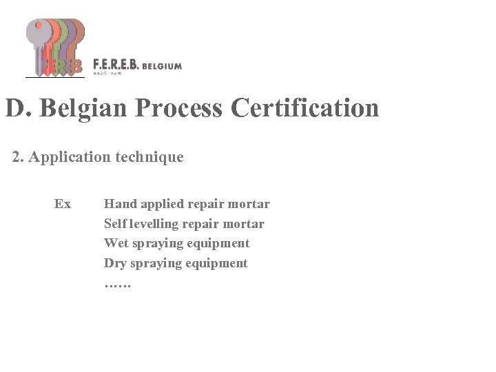 D. Belgian Process Certification 2. Application technique Ex Hand applied repair mortar Self levelling