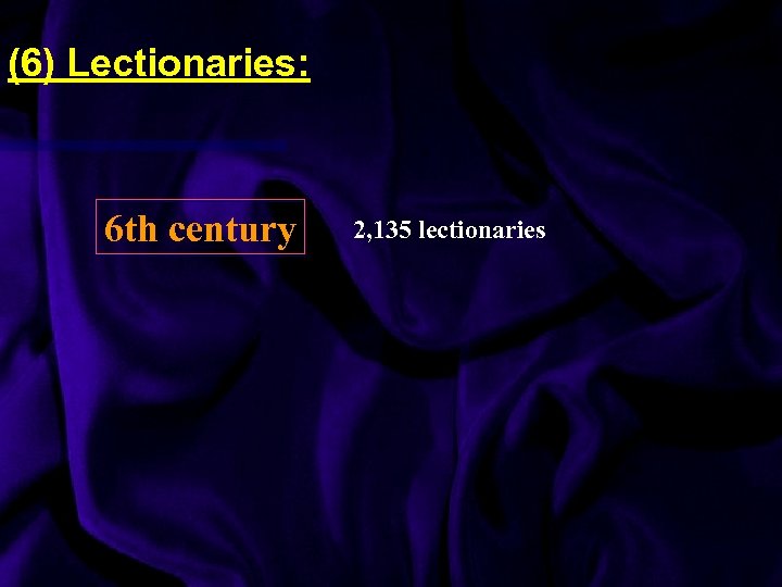 (6) Lectionaries: 6 th century 2, 135 lectionaries 