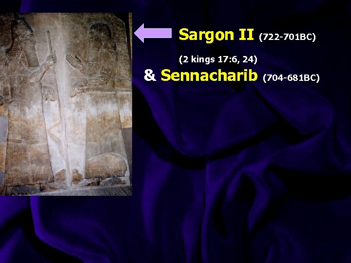 Sargon II (722 -701 BC) (2 kings 17: 6, 24) & Sennacharib (704 -681