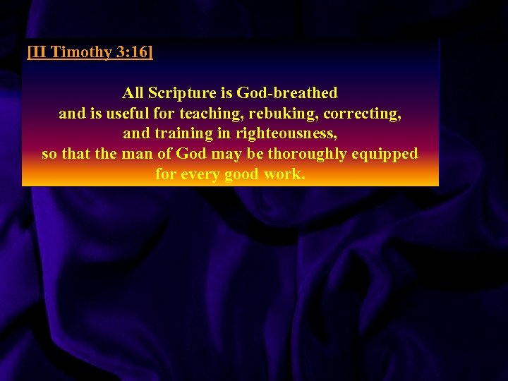 [II Timothy 3: 16] All Scripture is God-breathed and is useful for teaching, rebuking,