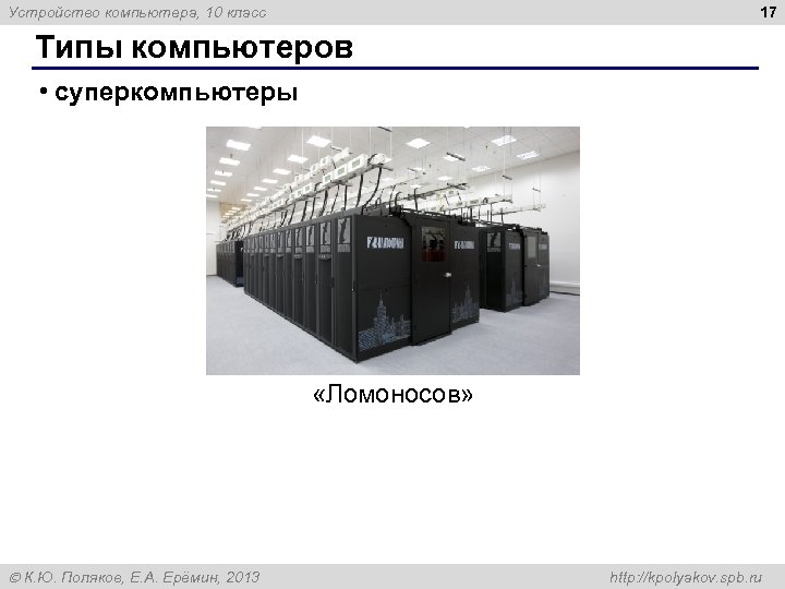 17 Устройство компьютера, 10 класс Типы компьютеров • суперкомпьютеры «Ломоносов» К. Ю. Поляков, Е.