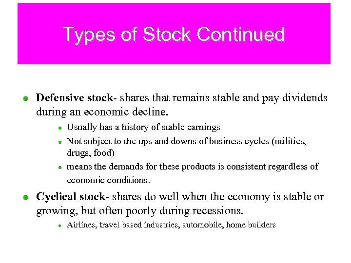 Types of Stock Continued l Defensive stock- shares that remains stable and pay dividends