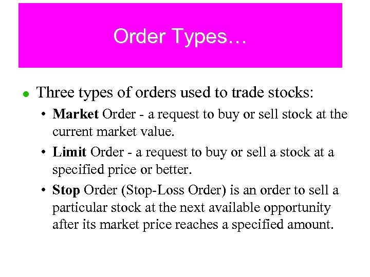 Order Types… l Three types of orders used to trade stocks: • Market Order