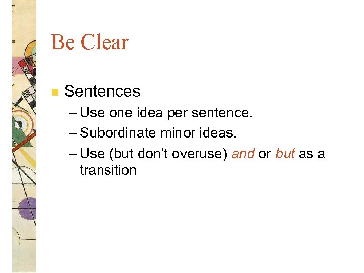 Be Clear n Sentences – Use one idea per sentence. – Subordinate minor ideas.