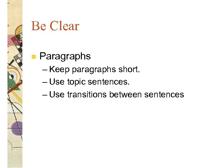 Be Clear n Paragraphs – Keep paragraphs short. – Use topic sentences. – Use