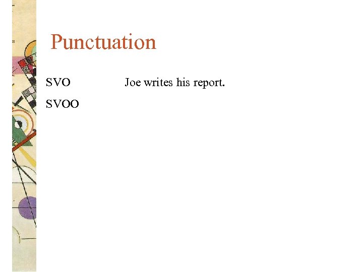 Punctuation SVOO Joe writes his report. 
