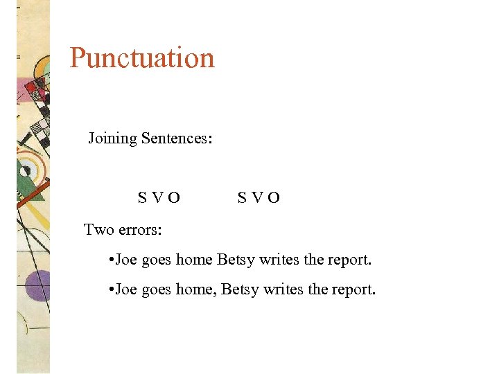 Punctuation Joining Sentences: SVO Two errors: • Joe goes home Betsy writes the report.