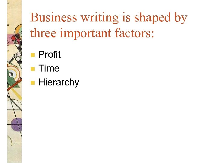 Business writing is shaped by three important factors: n n n Profit Time Hierarchy