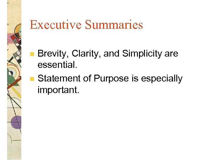 Executive Summaries n n Brevity, Clarity, and Simplicity are essential. Statement of Purpose is