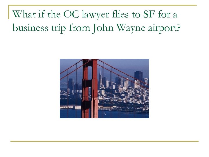 What if the OC lawyer flies to SF for a business trip from John