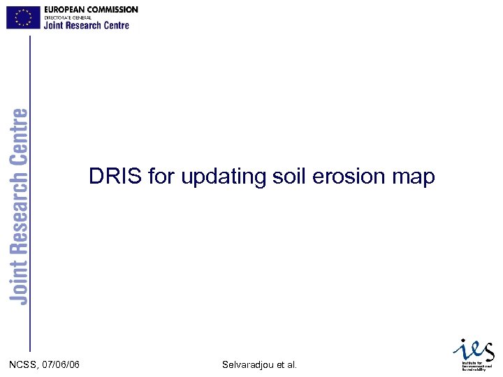 DRIS for updating soil erosion map 3/16/2018 JRC Ispra NCSS, 07/06/06 - IES Selvaradjou