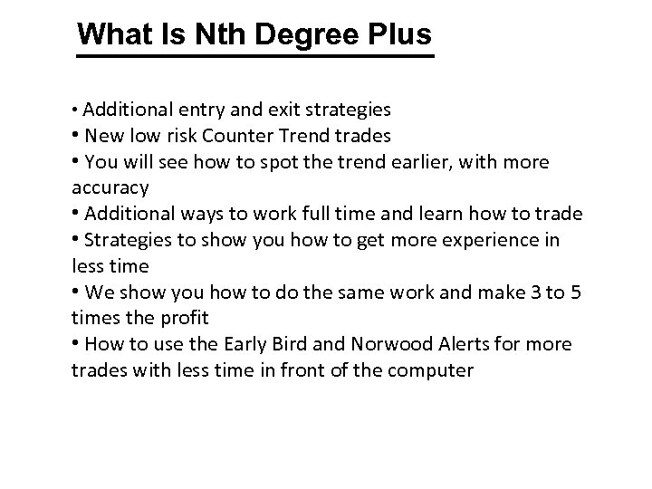 What Is Nth Degree Plus • Additional entry and exit strategies • New low