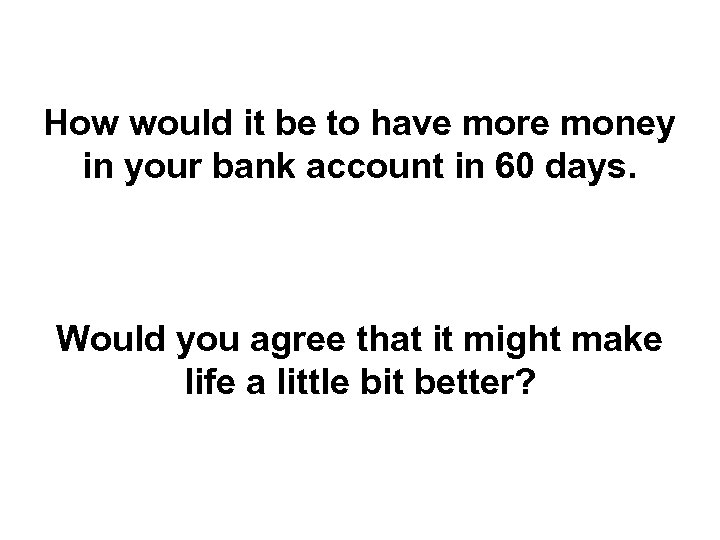 How would it be to have more money in your bank account in 60