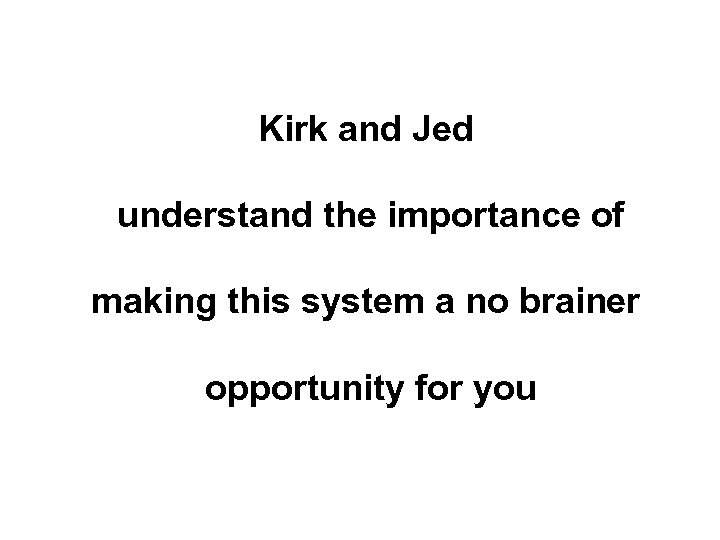 Kirk and Jed understand the importance of making this system a no brainer opportunity