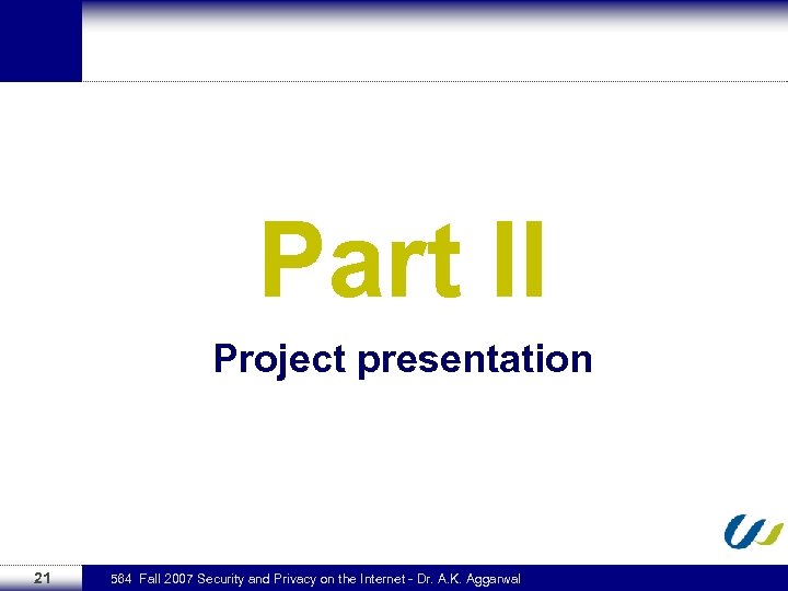 Part II Project presentation 21 564 Fall 2007 Security and Privacy on the Internet