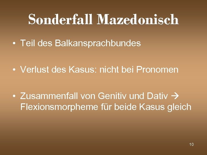 Sonderfall Mazedonisch • Teil des Balkansprachbundes • Verlust des Kasus: nicht bei Pronomen •