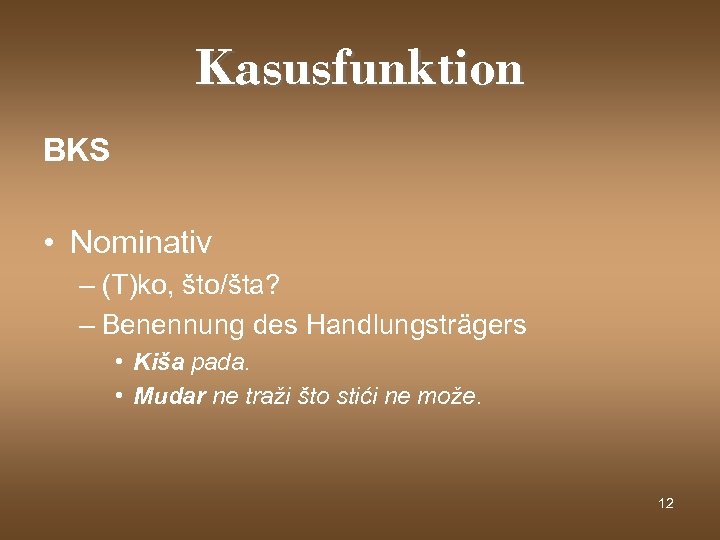 Kasusfunktion BKS • Nominativ – (T)ko, što/šta? – Benennung des Handlungsträgers • Kiša pada.