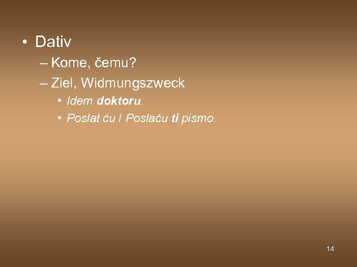  • Dativ – Kome, čemu? – Ziel, Widmungszweck • Idem doktoru. • Poslat