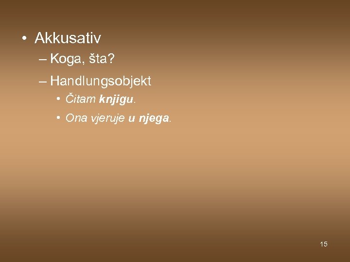  • Akkusativ – Koga, šta? – Handlungsobjekt • Čitam knjigu. • Ona vjeruje