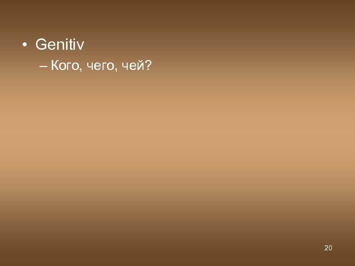  • Genitiv – Кого, чей? 20 