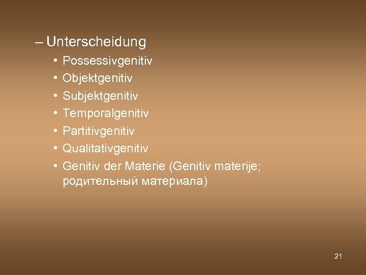 – Unterscheidung • • Possessivgenitiv Objektgenitiv Subjektgenitiv Temporalgenitiv Partitivgenitiv Qualitativgenitiv Genitiv der Materie (Genitiv