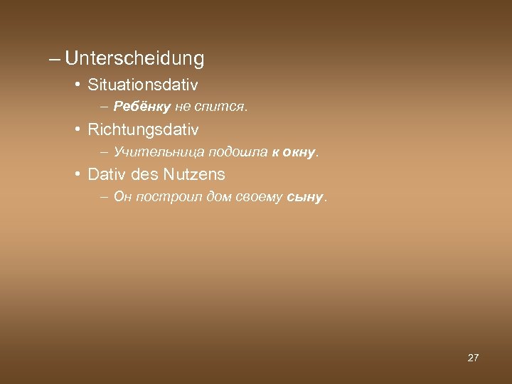 – Unterscheidung • Situationsdativ – Ребёнку не спится. • Richtungsdativ – Учительница подошла к