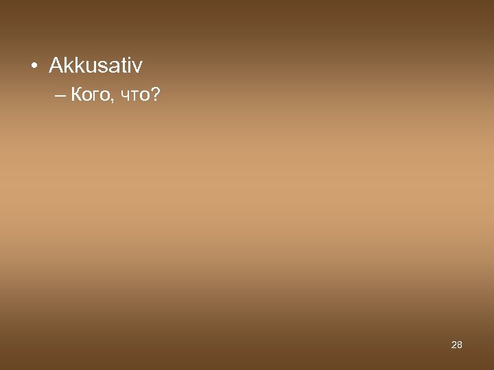  • Akkusativ – Кого, что? 28 