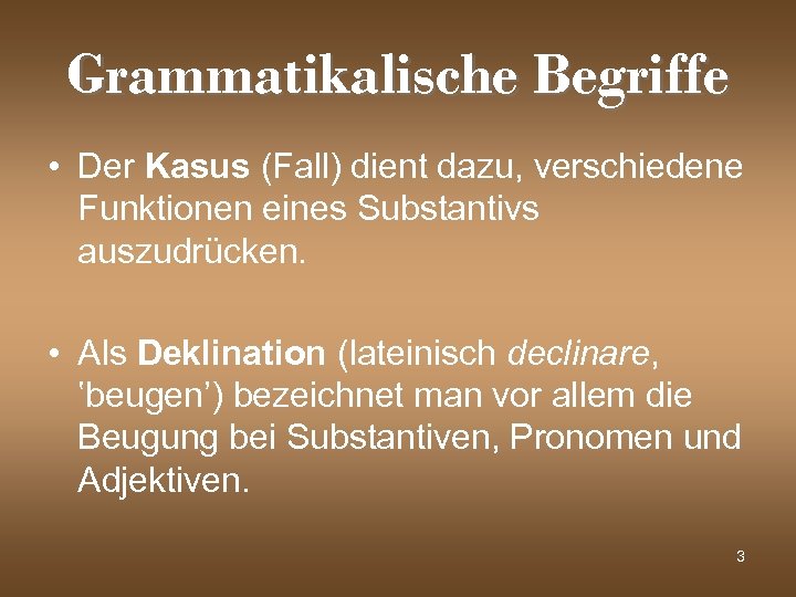 Grammatikalische Begriffe • Der Kasus (Fall) dient dazu, verschiedene Funktionen eines Substantivs auszudrücken. •