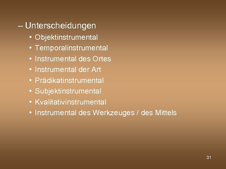 – Unterscheidungen • • Objektinstrumental Temporalinstrumental Instrumental des Ortes Instrumental der Art Prädikatinstrumental Subjektinstrumental