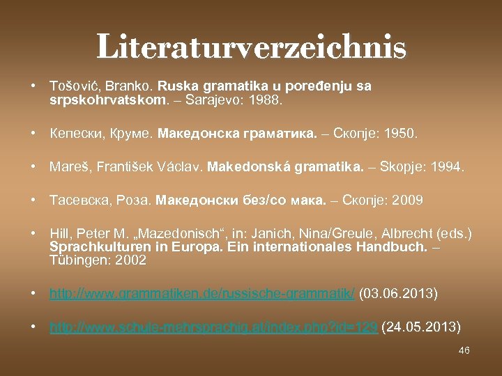 Literaturverzeichnis • Tošović, Branko. Ruska gramatika u poređenju sa srpskohrvatskom. – Sarajevo: 1988. •