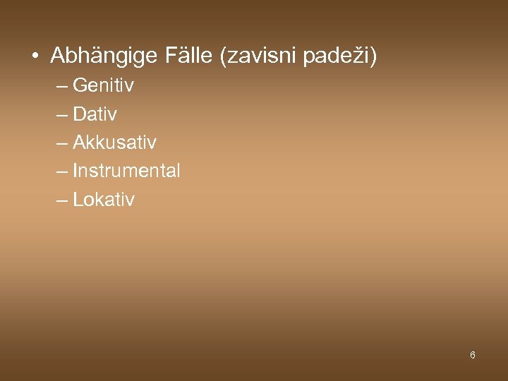  • Abhängige Fälle (zavisni padeži) – Genitiv – Dativ – Akkusativ – Instrumental