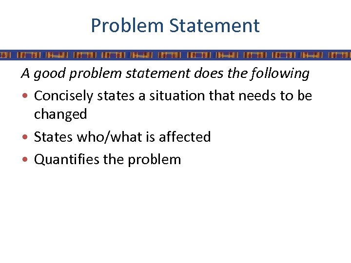 Problem Statement A good problem statement does the following • Concisely states a situation