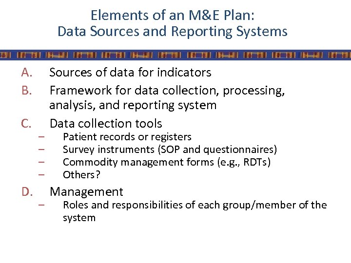 Elements of an M&E Plan: Data Sources and Reporting Systems A. B. C. D.