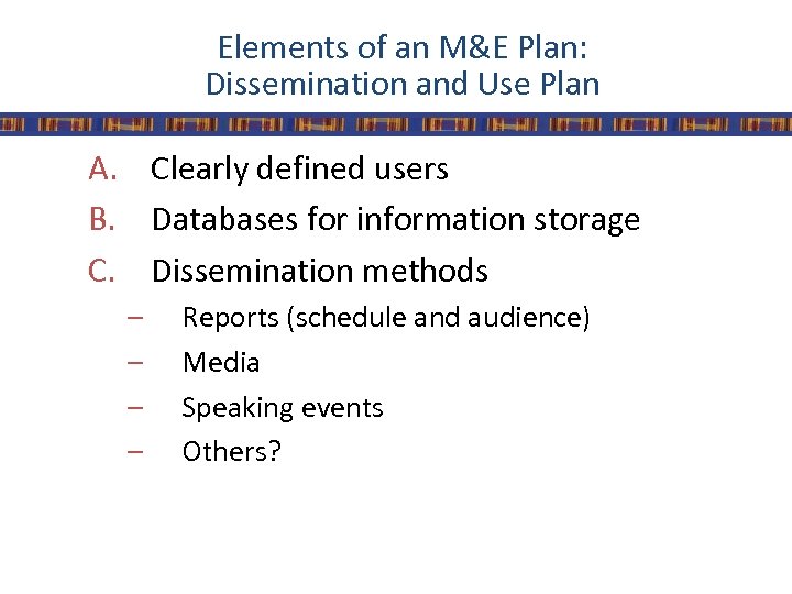 Elements of an M&E Plan: Dissemination and Use Plan A. Clearly defined users B.