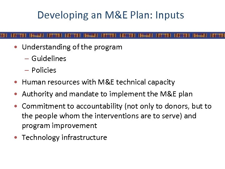 Developing an M&E Plan: Inputs • Understanding of the program – Guidelines – Policies