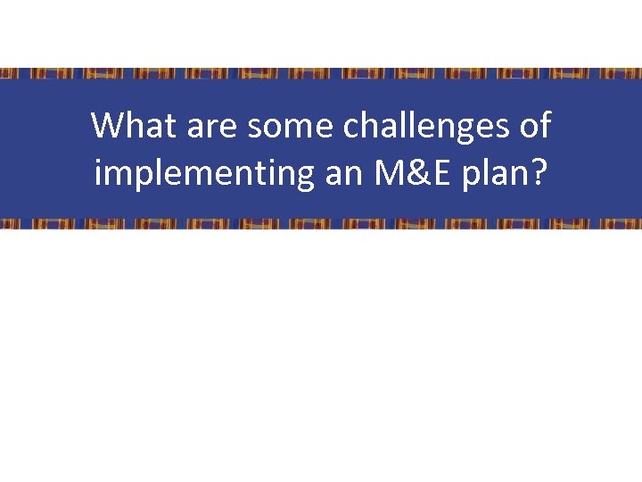 What are some challenges of implementing an M&E plan? 