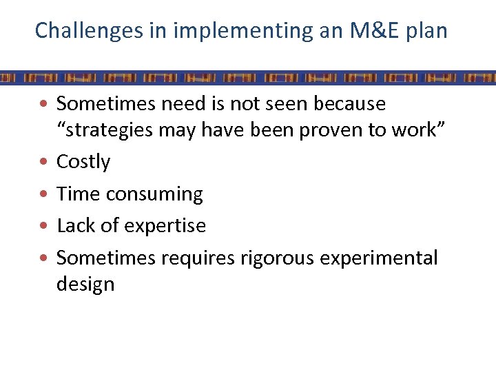 Challenges in implementing an M&E plan • Sometimes need is not seen because “strategies