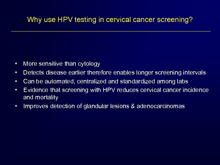 Why use HPV testing in cervical cancer screening? • • More sensitive than cytology