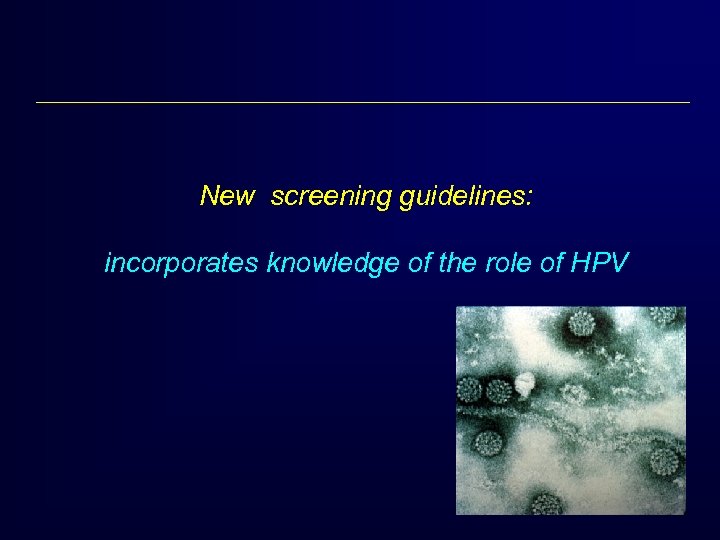 New screening guidelines: incorporates knowledge of the role of HPV 